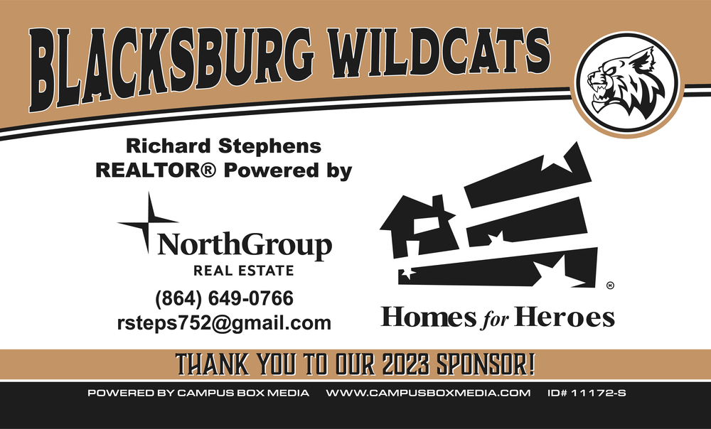 Blacksburg Wildcats. Richard Stephens REALTOR powered by NorthGroup Real Estate. 864-649-0766. rsteps752@gmail.com. Homes for Heroes. Thank you to our 2023 sponsor!