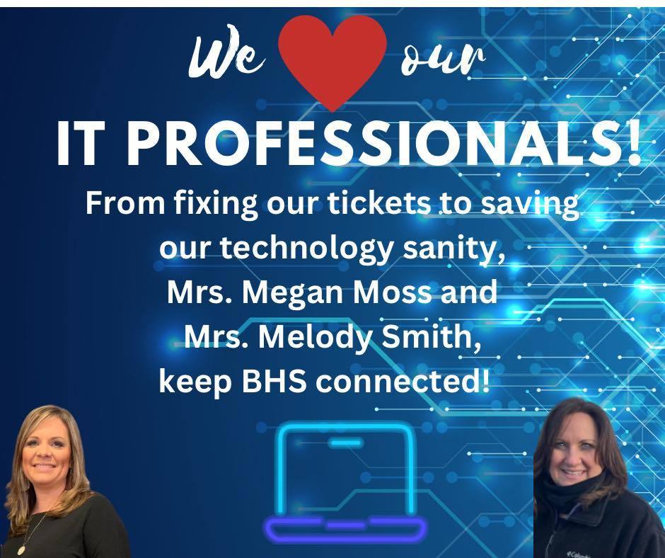 We love our IT Professionals! From fixing our tickets to saving our technology sanity, Mrs. Megan Moss and Mrs. Melody Smith, keep BHS connected!